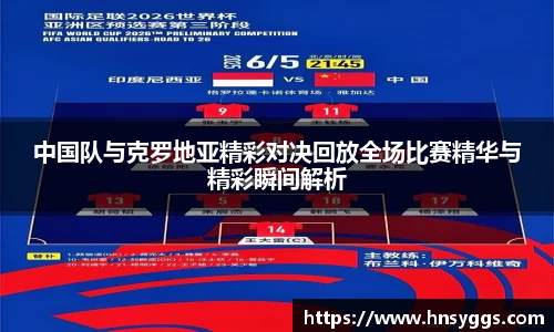 中国队与克罗地亚精彩对决回放全场比赛精华与精彩瞬间解析