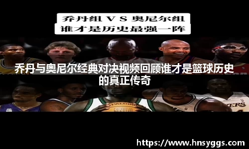 乔丹与奥尼尔经典对决视频回顾谁才是篮球历史的真正传奇